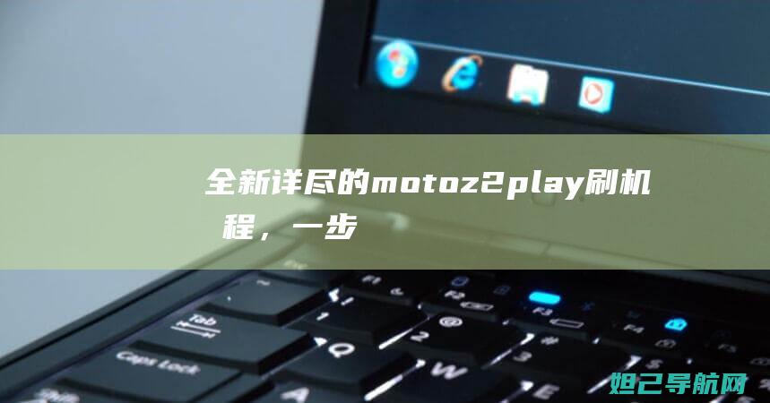 全新详尽的motoz2play刷机，一步