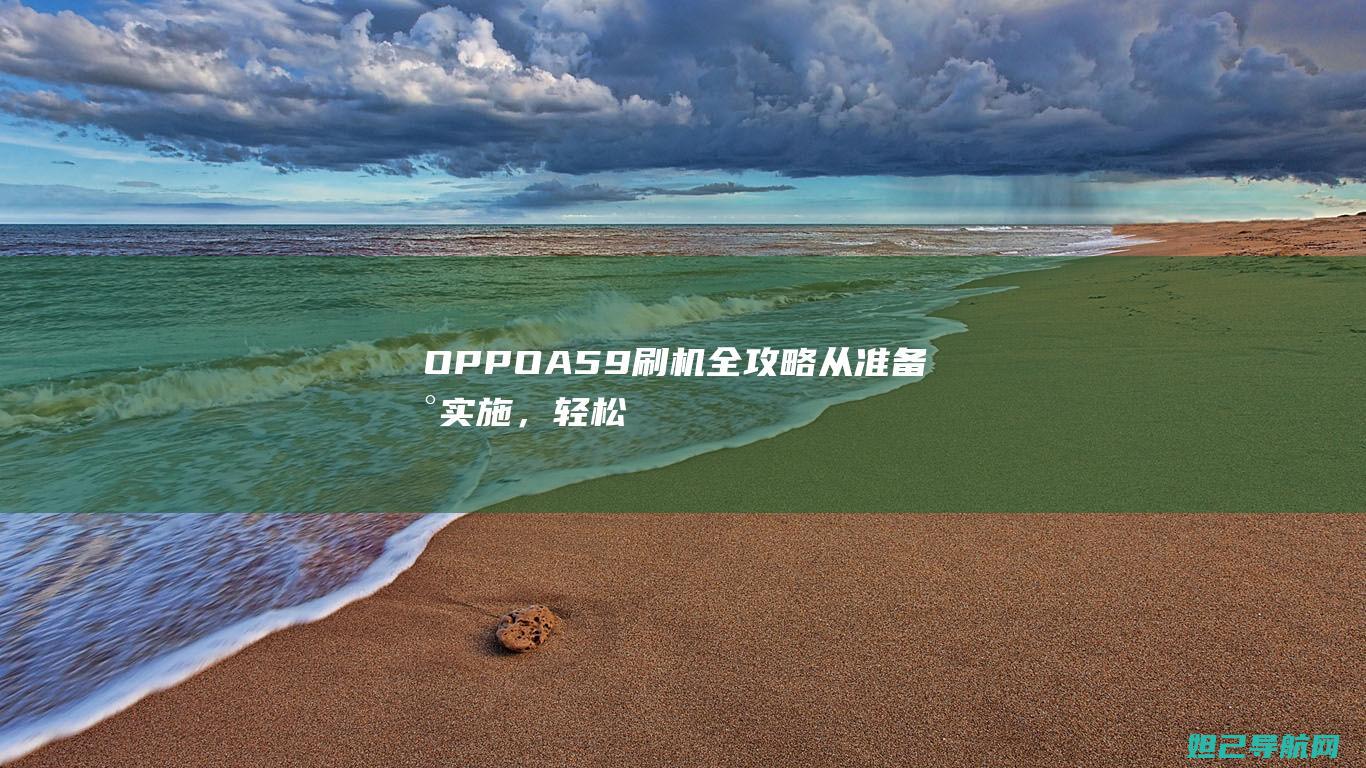 OPPO A59刷机全攻略：从准备到实施，轻松掌握刷机教程 (oppoa5爆炸的梗)