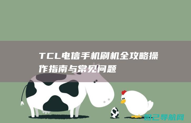 TCL电信手机刷机全攻略：操作指南与常见问题解答 (tcl电信手机)