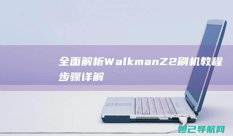 全面解析WalkmanZ教程步骤详解