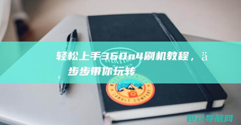 轻松上手！360 n4刷机教程，一步步带你玩转手机升级 (轻松上手的烤箱美食)