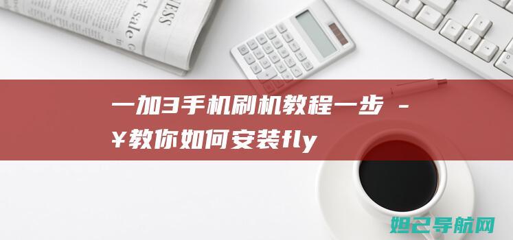 一加3刷机教程一步步教你如何安装fly