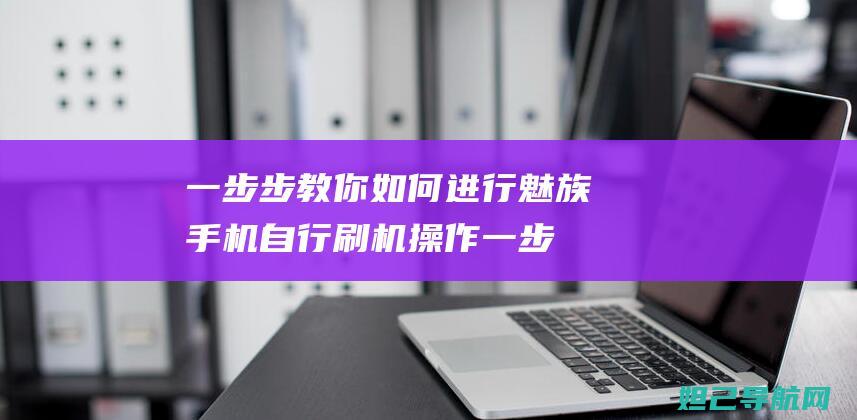 一步步教你如何进行魅族手机自行刷机操作 (一步步教你如何训练盆底肌)