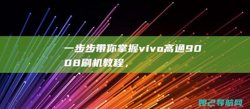 一步步带你掌握vivo高通9008刷机教程，轻松搞定手机刷机 (一步步教我)