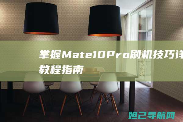 掌握Mate 10 Pro刷机技巧：详尽教程指南 (掌握马克笔质量怎么样)