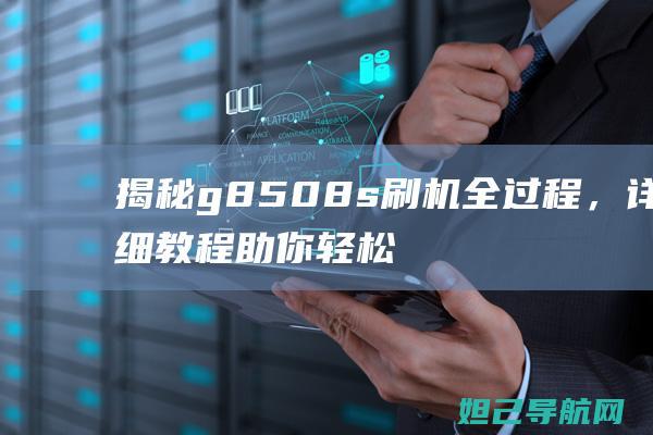 揭秘g8508s全过程，详细教程助你轻松