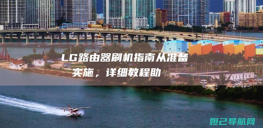 LG路由器刷机指南：从准备到实施，详细教程助你轻松搞定 (lg路由器怎么设置方法)