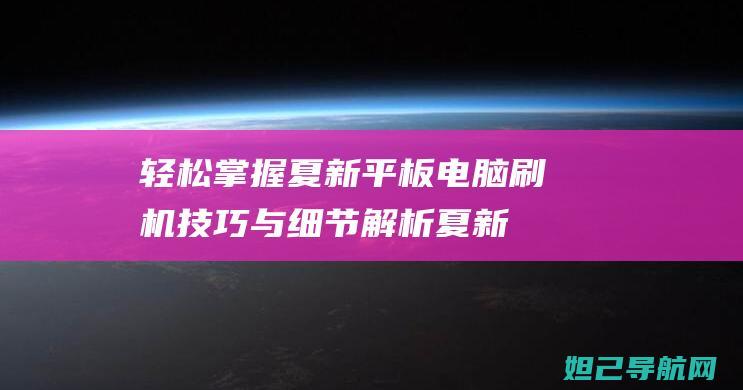 轻松掌握夏新平板电脑刷机技巧与细节解析 (夏新i7)