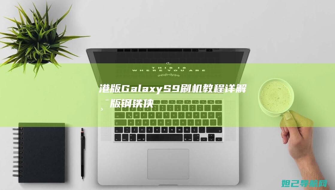 港版Galaxy S9刷机教程详解 (港版钢铁侠)