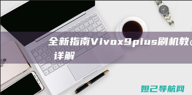 全新指南Vivox9pius刷机教程详解