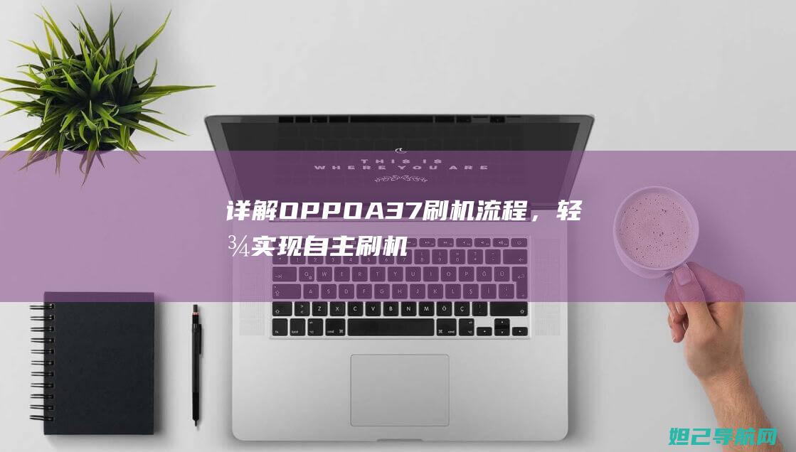 OPPOA37刷机流程，轻松实现自主刷机