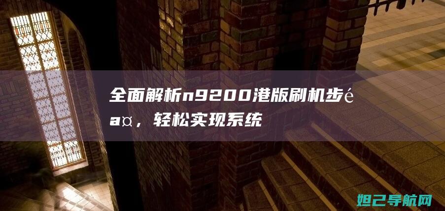 全面解析n9200港版刷机步骤，轻松实现系统升级 (全面解析南方科技大学综评)