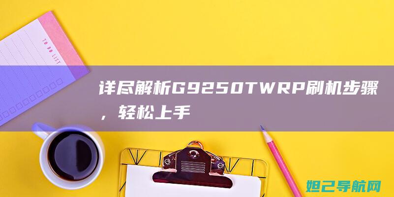 详尽解析G9250TWRP，轻松上手