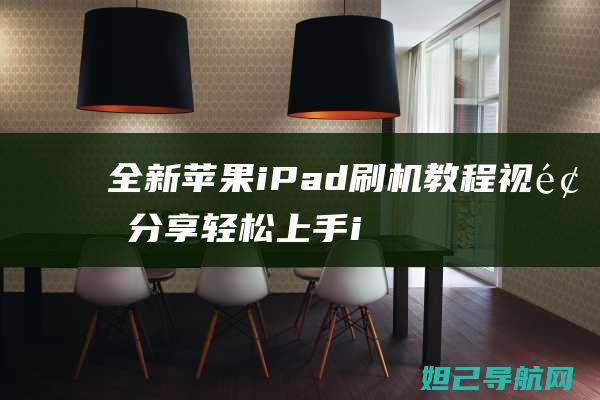 全新苹果iPad刷机教程视频分享：轻松上手iPad设备 (全新苹果iPad Air刷机)