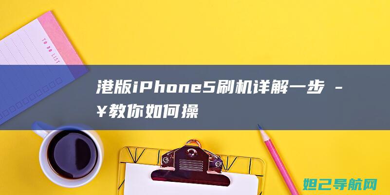 港版iPhone 5刷机详解：一步步教你如何操作 (港版iphone)