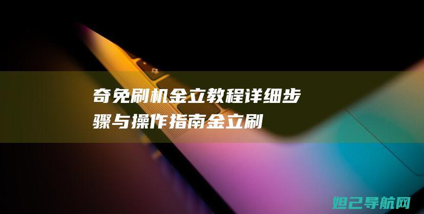 奇免刷机金立教程详细步骤与操作金立刷