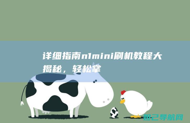 详细指南：n1 mini刷机教程大揭秘，轻松掌握刷机技巧 (广东省技能证书补贴申请详细指南)