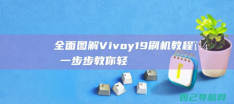 全面图解Vivoy19刷机教程，一步步教你轻松搞定 (全面图解电子元器件)