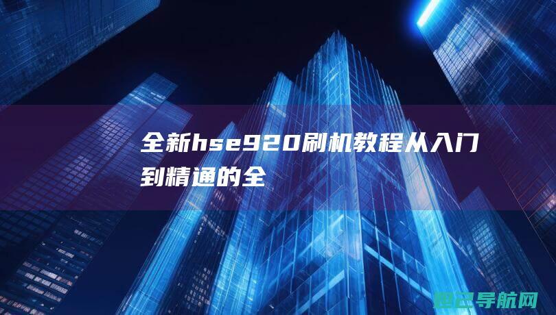 全新hse920刷机教程从入门到精通的全