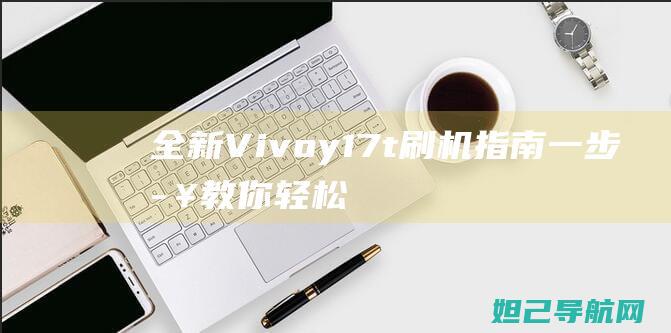 全新Vivoy17t刷机指南：一步步教你轻松完成 (全新vivo X90 Pro+ 手机 读取音乐)