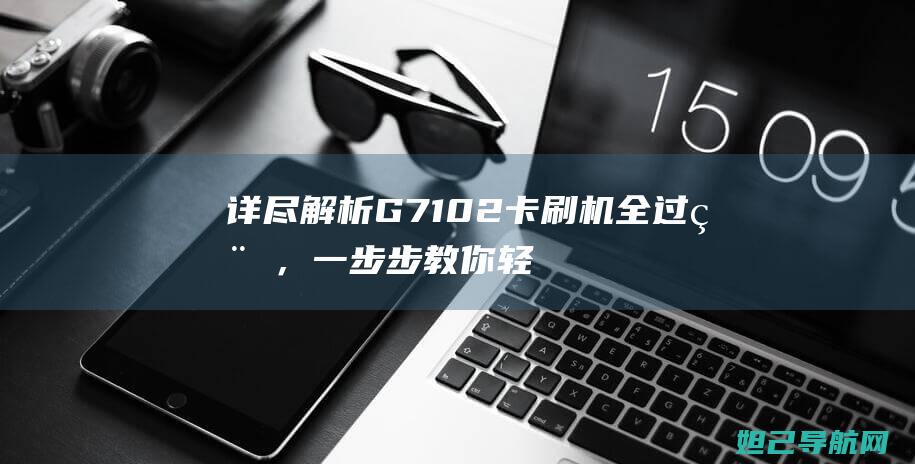 详尽解析G7102机全过程，一步步教你轻