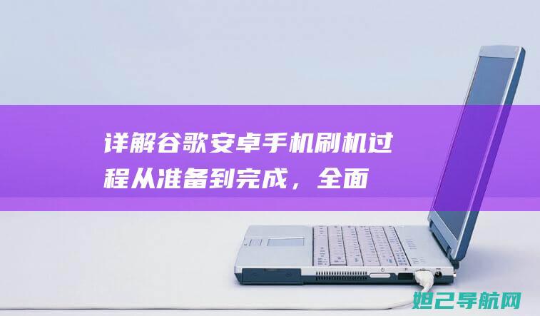 详解谷歌安卓手机刷机过程从准备到完成，全面