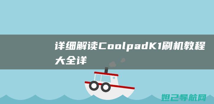 详细解读：Coolpad K1刷机教程大全 (详细解读橱柜安装步骤)