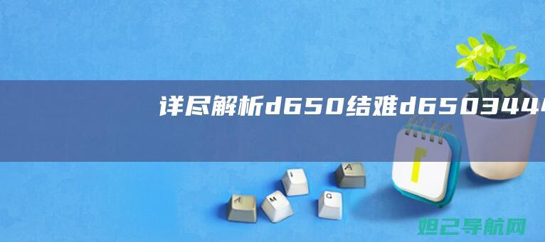 详尽解析d650 结难：d6503 4.4.4刷机教程全攻略 (详尽解析17种稀土元素)