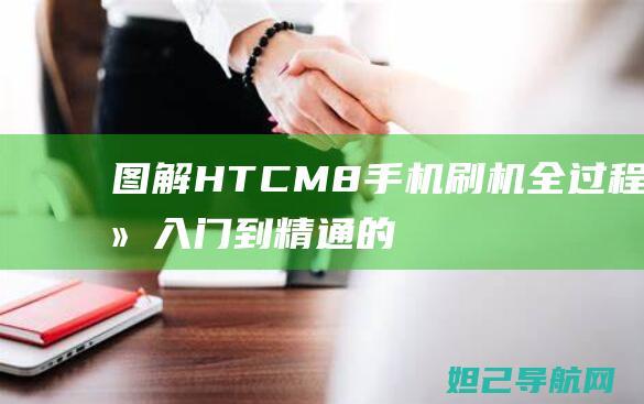 图解HTCM8手机刷机全过程：从入门到精通的实用指南 (图解http电子版)