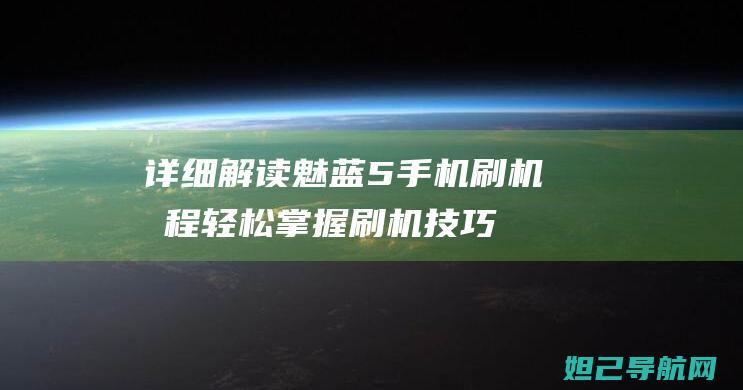 详细解读魅蓝5手机刷机流程：轻松掌握刷机技巧与操作要点 (魅蓝ⅴ8)