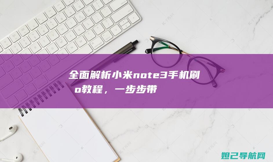 全面小米note3刷机教程，一步步带