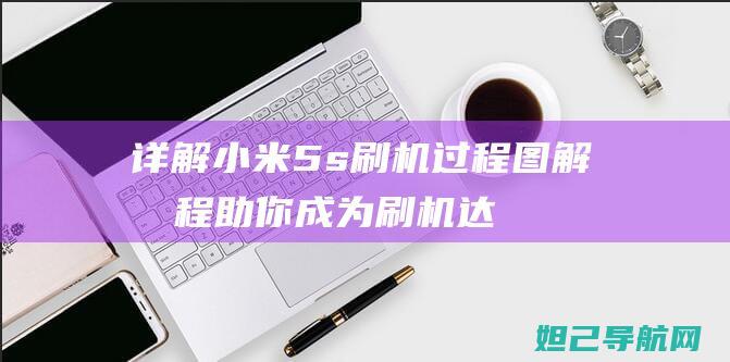 详解小米5s刷机过程：图解教程助你成为刷机达人 (详解小米12u的dc调光优化怎么样)