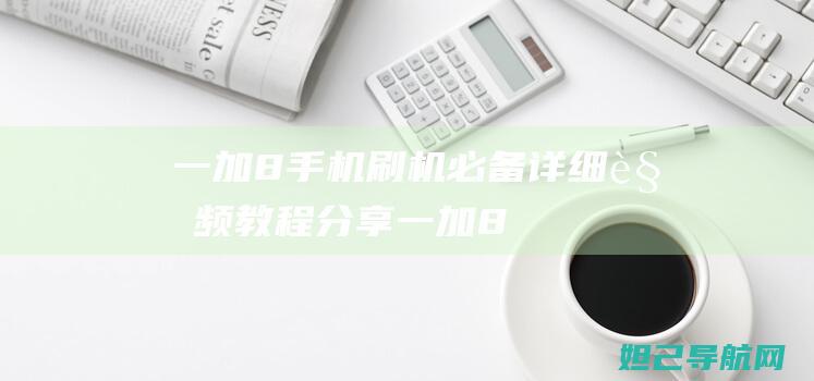 一加8手机刷机必备：详细视频教程分享 (一加8手机刷级可以清除锁定账号吗)