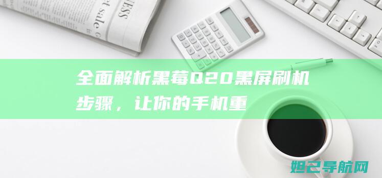 全面解析黑莓Q20黑屏刷机步骤，让你的手机重获新生 (黑莓bim)