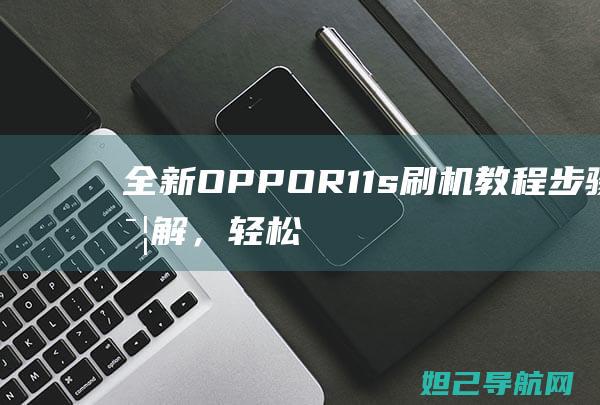 全新OPPOR11s刷机教程：步骤详解，轻松上手 (全新opporeno多少钱)