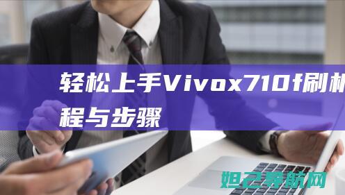 轻松上手：Vivox710f刷机包教程与步骤解析 (轻松上手的成语)