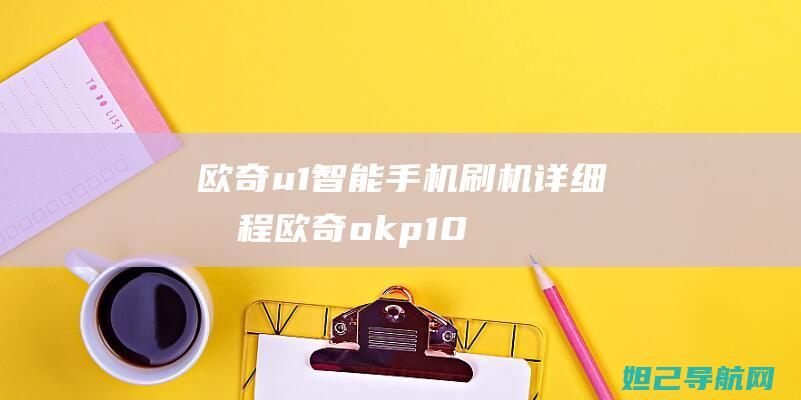 欧奇u1智能手机刷机详细教程 (欧奇okp10)