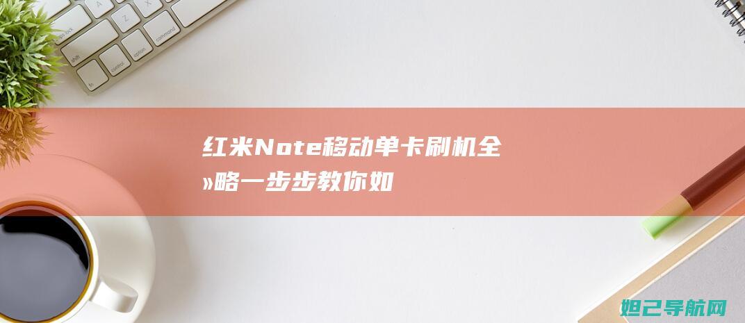 红米Note移动单卡刷机全攻略：一步步教你如何操作 (红米note13pro怎么截图)