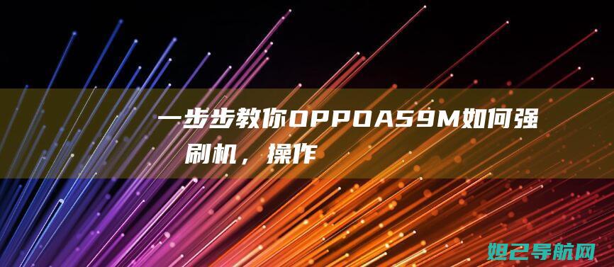 一步步教你OPPO A59M如何强制刷机，操作指南全解析 (一步步教你一线连钩花)