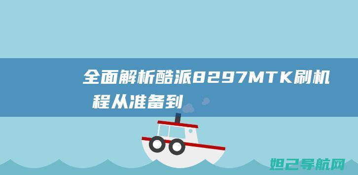 全面解析酷派8297 MTK刷机流程：从准备到完成，让你的刷机过程更顺畅 (酷派v1)