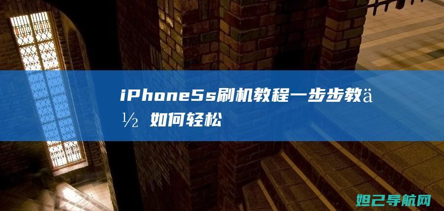 iPhone 5s刷机教程：一步步教你如何轻松完成系统升级 (iphone官网)