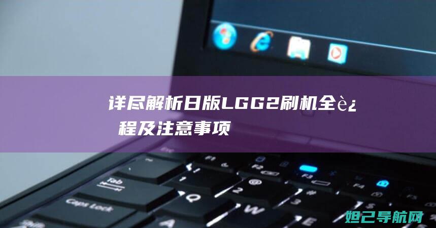 详尽解析：日版LG G2刷机全过程及注意事项 (日的解释是什么?)