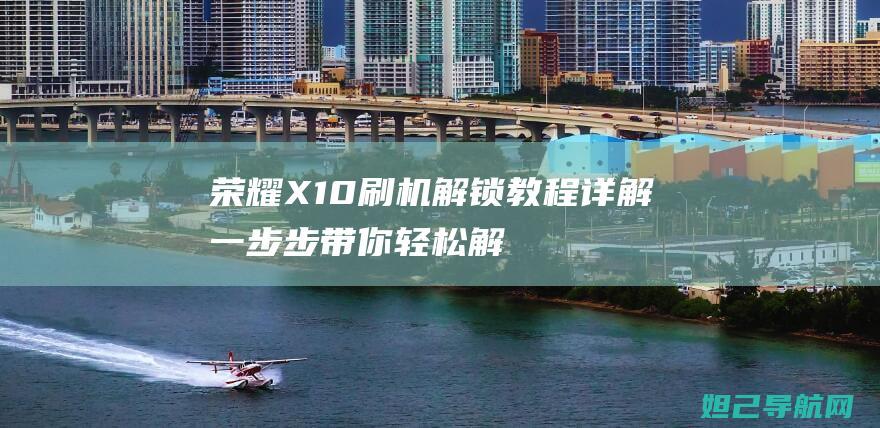 荣耀X10刷机解锁教程详解：一步步带你轻松解锁手机 (荣耀x10刷新率是多少hz)