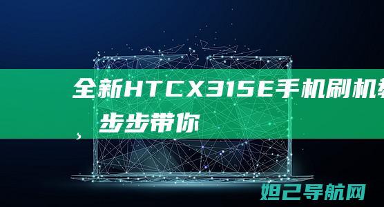 全新HTC X315E手机刷机教程：一步步带你成为高手 (全新hta400)