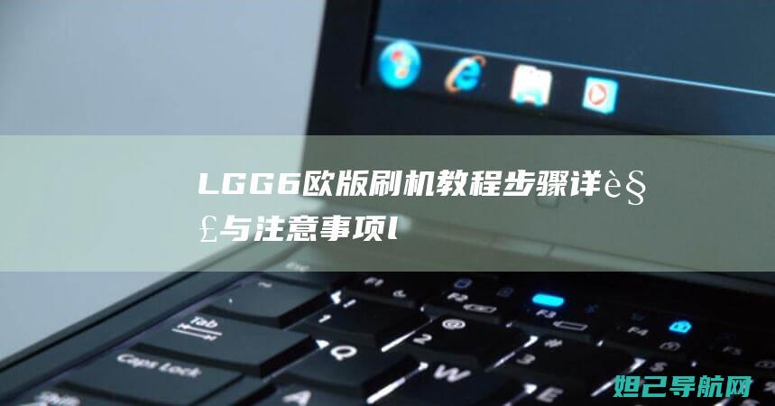 LGG6欧版刷机教程步骤与注意事项l