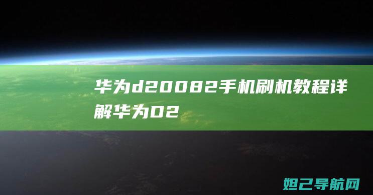 华为d2-0082手机刷机教程详解 (华为D2-0082)