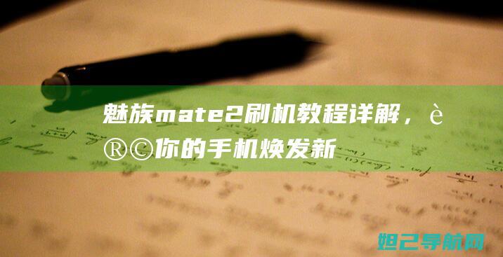 魅族mate2刷机教程详解，让你的手机焕发新生 (魅族mate20)