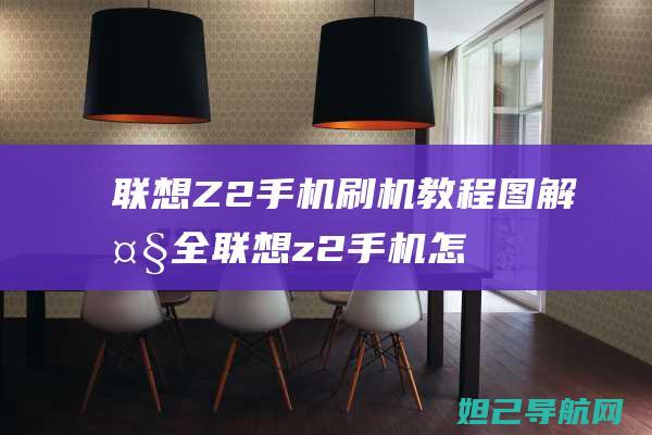 联想Z2手机刷机教程图解大全 (联想z2手机怎么样)