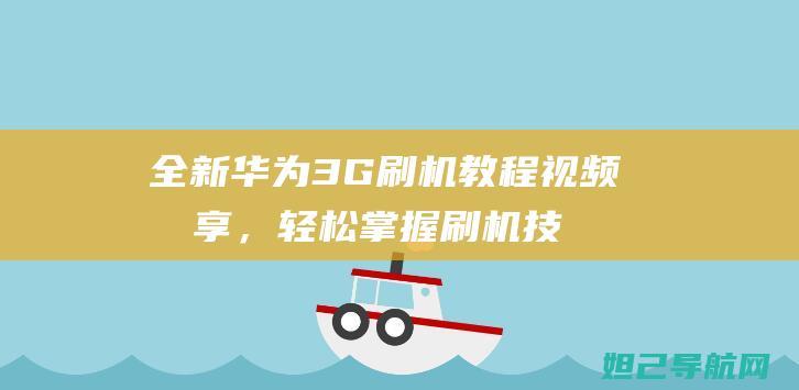 全新华为3G刷机教程视频分享，轻松掌握刷机技巧 (全新华为30pro手机多少钱一台)