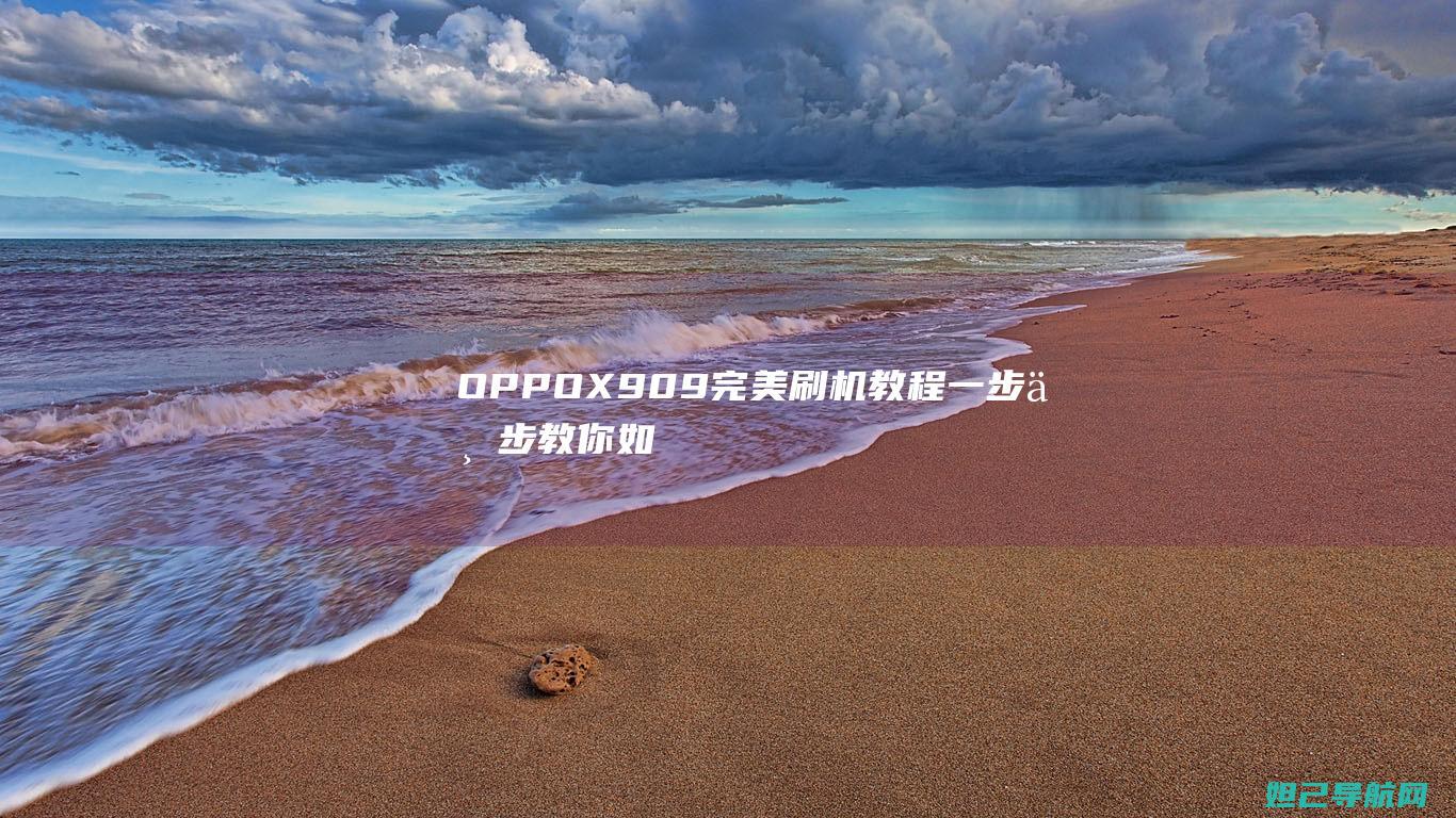 OPPO X909完美刷机教程：一步一步教你如何卡刷系统 (oppox9什么时候出的)